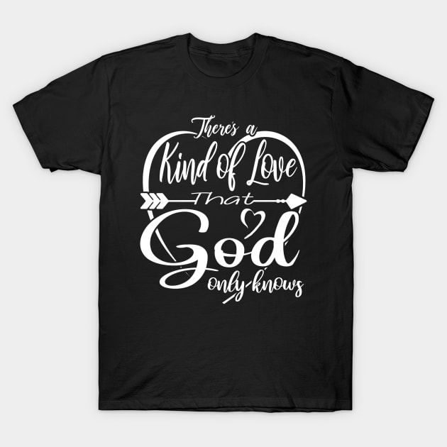 There's a kind of Love that God Only Knows T-Shirt by PacPrintwear8